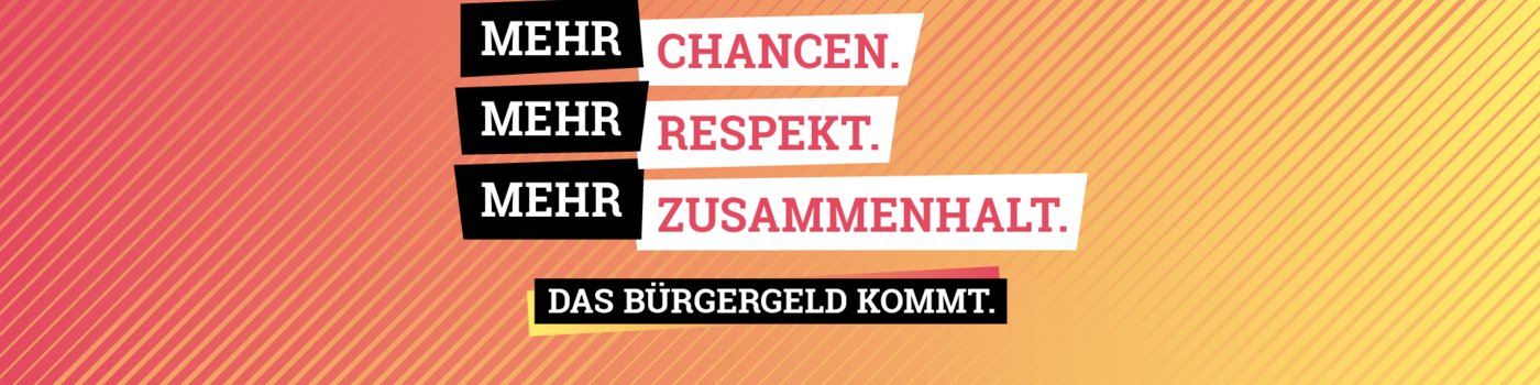 Das Bürgergeld kommt. Mehr Chancen. Mehr Respekt. Mehr Zusammenhalt.